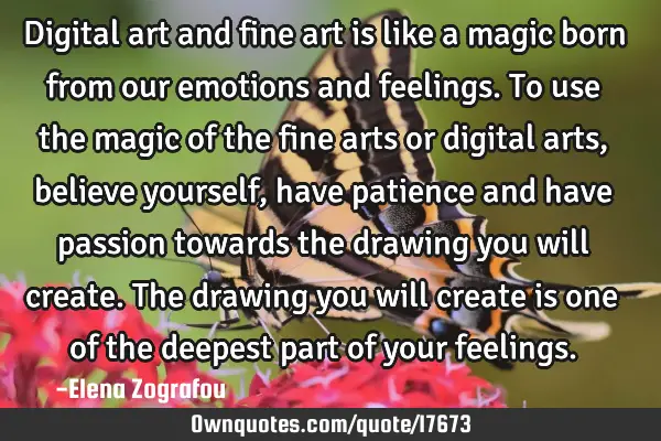 Digital art and fine art is like a magic born from our emotions and feelings.To use the magic of