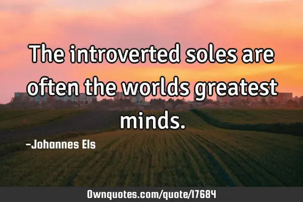 The introverted soles are often the worlds greatest