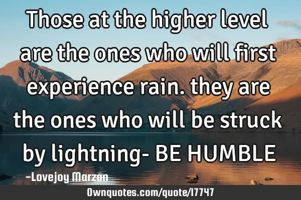 Those at the higher level are the ones who will first experience rain. they are the ones who will