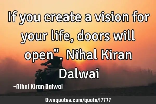 If you create a vision for your life, doors will open". Nihal Kiran D