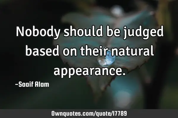 Nobody should be judged based on their natural