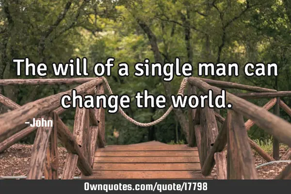 The will of a single man can change the