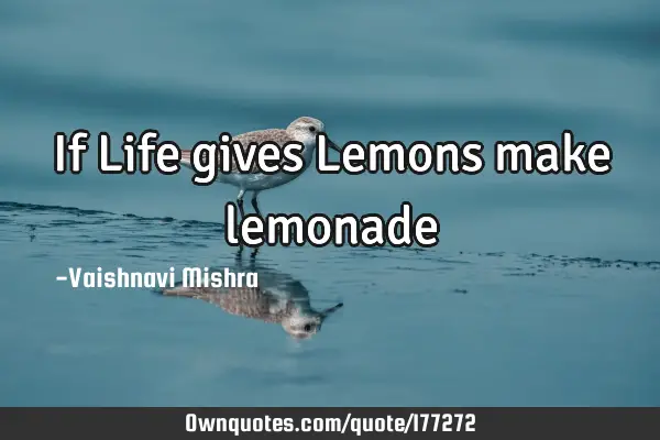 If Life gives Lemons make