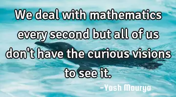 We deal with mathematics every second but all of us don