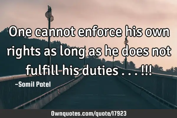 One cannot enforce his own rights as long as he does not fulfill his duties ...!!!
