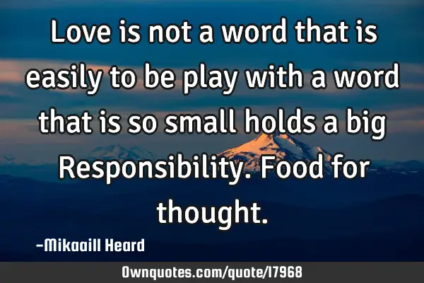 Love is not a word that is easily to be play with a word that is so small holds a big R