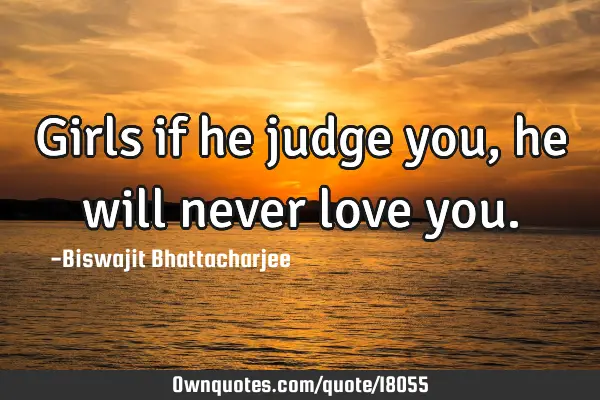 Girls if he judge you, he will never love