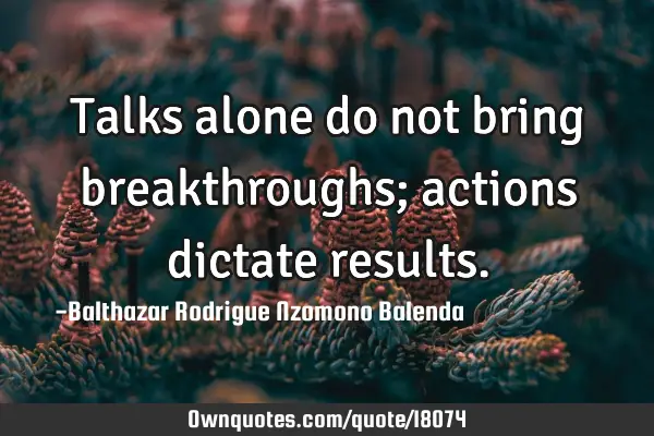 Talks alone do not bring breakthroughs; actions dictate