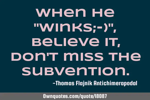 When he "winks;-)", Believe it, Don