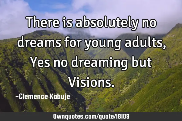 There is absolutely no dreams for young adults, Yes no dreaming but V