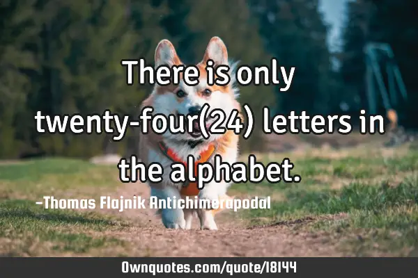 There is only twenty-four(24) letters in the