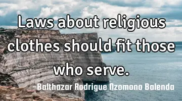 Laws about religious clothes should fit those who serve.