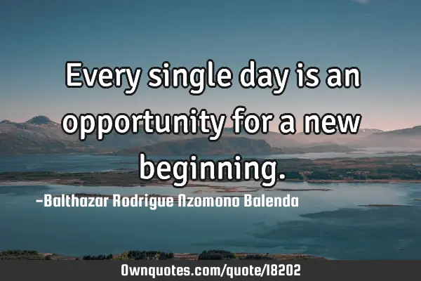 Every single day is an opportunity for a new