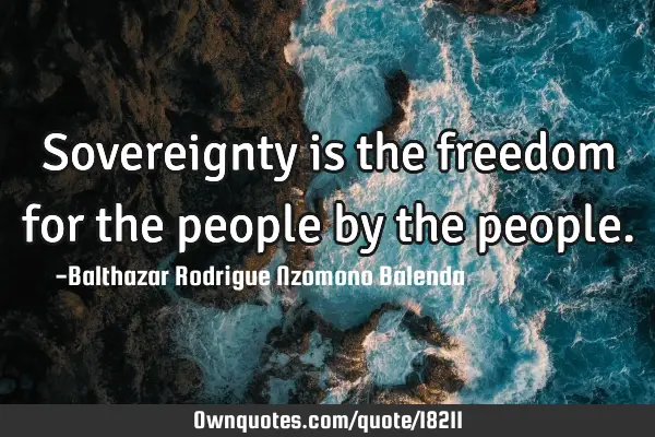 Sovereignty is the freedom for the people by the