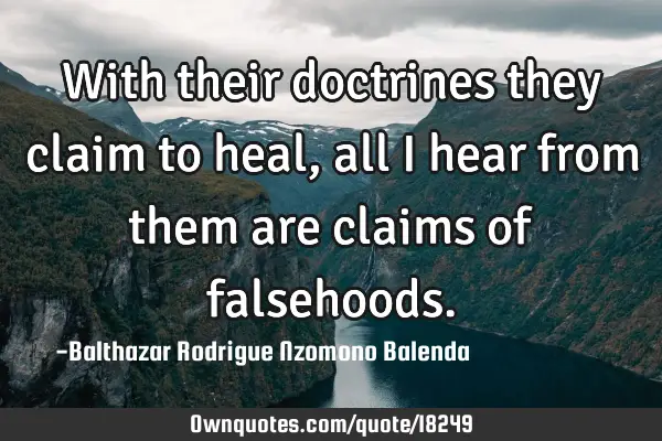 With their doctrines they claim to heal, all I hear from them are claims of