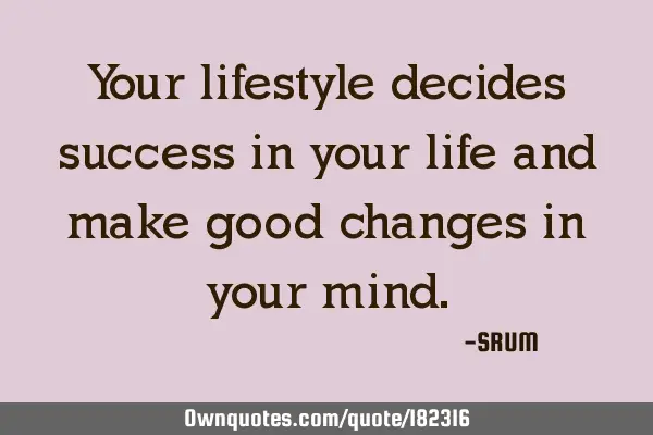 Your lifestyle decides success in your life and make good changes in your