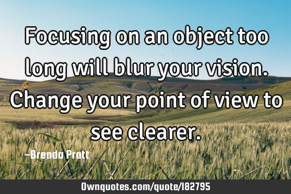 Focusing on an object too long will blur your vision. Change your point of view to see