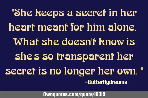 "She keeps a secret in her heart meant for him alone. What she doesn