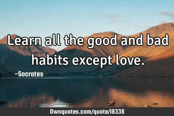 Learn all the good and bad habits except