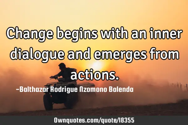 Change begins with an inner dialogue and emerges from