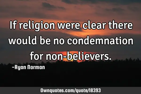 If religion were clear there would be no condemnation for non-