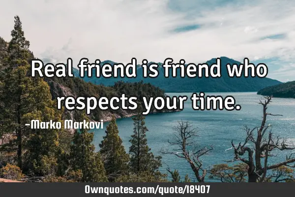 Real friend is friend who respects your