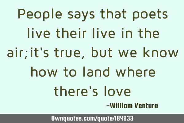 People says that poets live their live in the air;it
