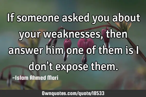 If someone asked you about your weaknesses, then answer him one of them is I don