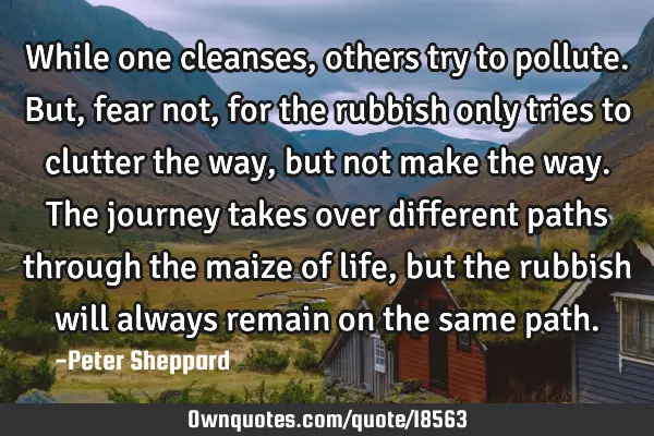 While one cleanses, others try to pollute. But, fear not, for the rubbish only tries to clutter the