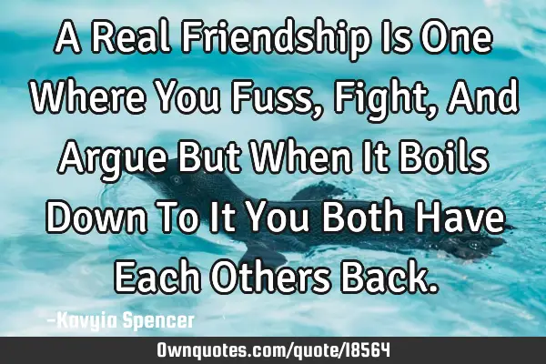 A Real Friendship Is One Where You Fuss, Fight, And Argue But When It Boils Down To It You Both H