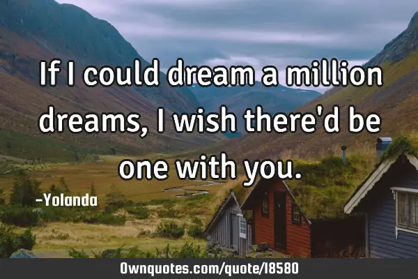 If I could dream a million dreams, I wish there