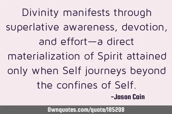 Divinity manifests through superlative awareness, devotion, and effort—a direct materialization