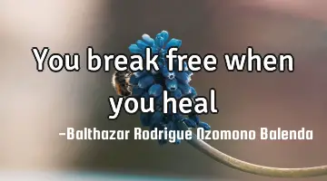 You break free when you heal