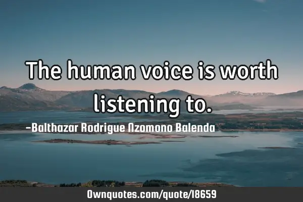 The human voice is worth listening