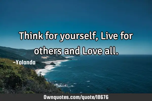 Think for yourself, Live for others and Love
