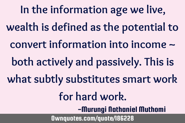 In the information age we live, wealth is defined as the potential to convert information into