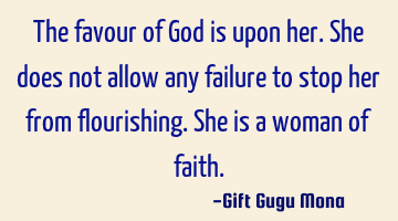 The favour of God is upon her. She does not allow any failure to stop her from flourishing. She is