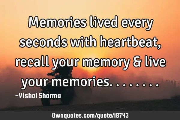 Memories lived every seconds with heartbeat, recall your memory & live your