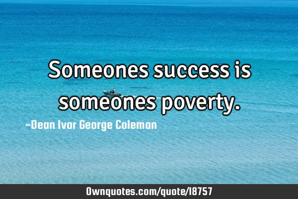 Someones success is someones