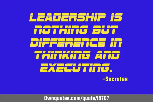 Leadership is nothing but difference in thinking and