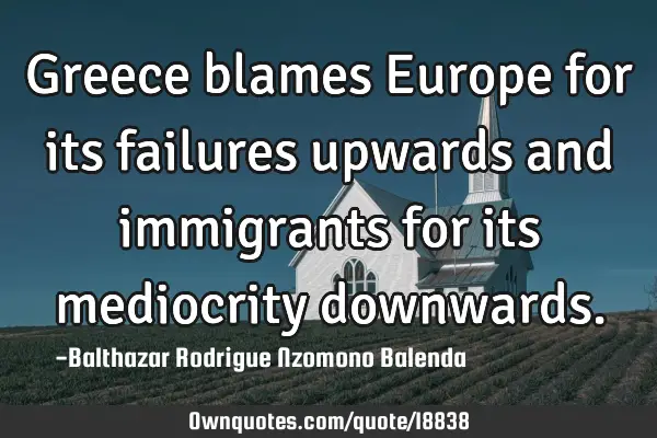 Greece blames Europe for its failures upwards and immigrants for its mediocrity
