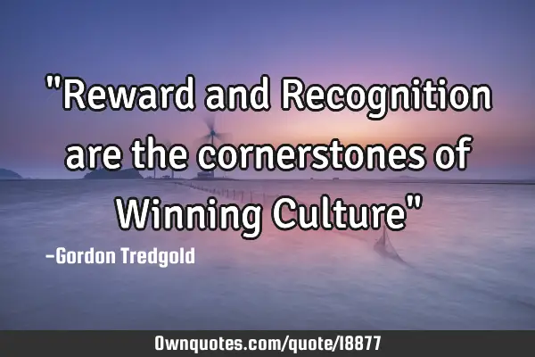 "Reward and Recognition are the cornerstones of Winning Culture"