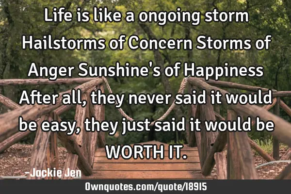 Life is like a ongoing storm Hailstorms of Concern Storms of Anger Sunshine