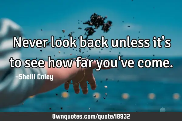 Never look back unless it