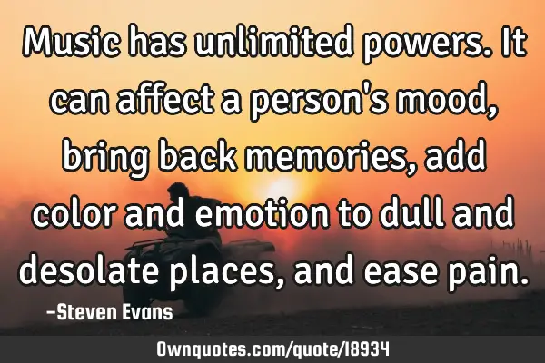 Music has unlimited powers. It can affect a person