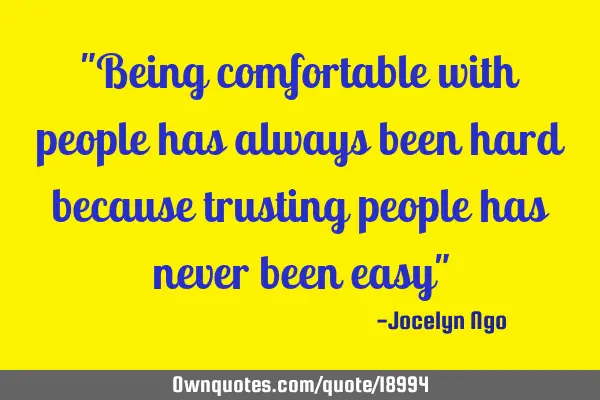 "Being comfortable with people has always been hard because trusting people has never been easy"