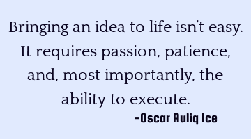 Bringing an idea to life isn't easy. It requires passion, patience, and, most importantly, the