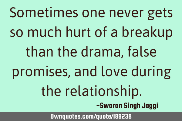 Sometimes one never gets so much hurt of a breakup than the drama, false promises, and love during