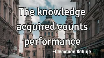 The knowledge acquired counts performance