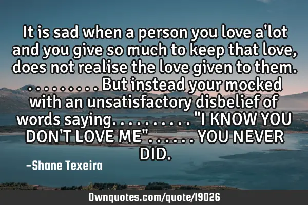 It is sad when a person you love a